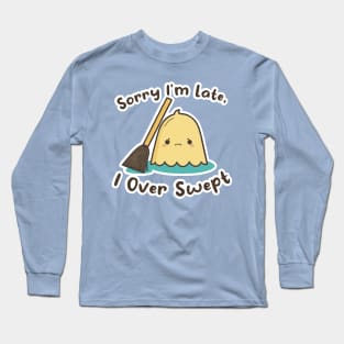 Sorry I'm Late, I Over Swept Long Sleeve T-Shirt